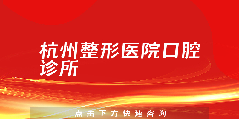 杭州整形医院口腔诊所靠谱吗，医院特长+医生资质一览