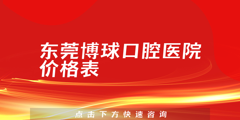 东莞博球口腔医院价格表