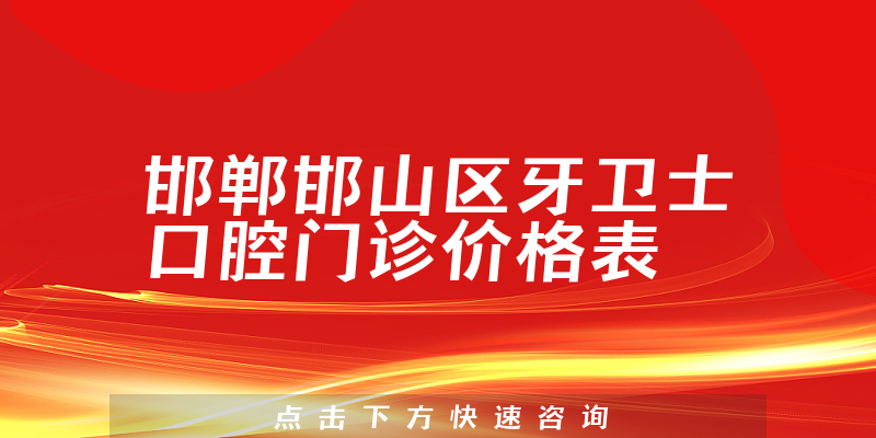 邯郸邯山区牙卫士口腔门诊价格表